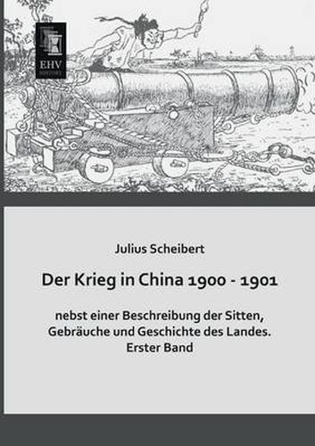 Cover image for Der Krieg in China 1900 - 1901 Nebst Einer Beschreibung Der Sitten, Gebrauche Und Geschichte Des Landes