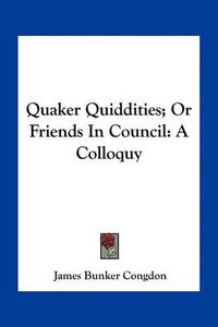 Cover image for Quaker Quiddities; Or Friends in Council: A Colloquy