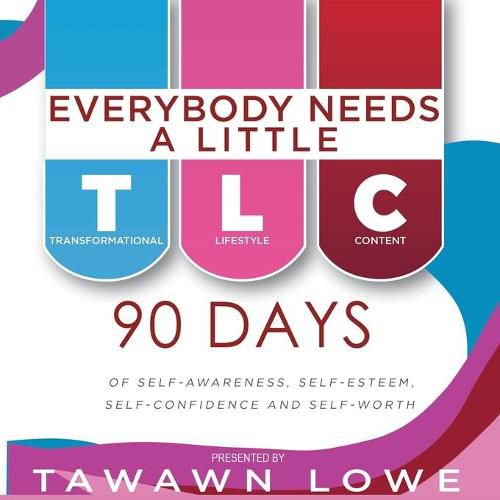 Cover image for Everybody Needs A Little TLC: 90 Days of Self-Awareness, Self-Esteem and Self-Confidence and Self-Worth