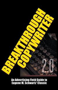 Cover image for Breakthrough Copywriter 2.0: An Advertising Field Guide to Eugene M. Schwartz' Classic