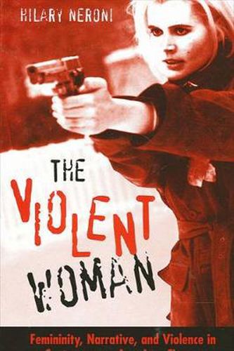 Cover image for The Violent Woman: Femininity, Narrative, and Violence in Contemporary American Cinema