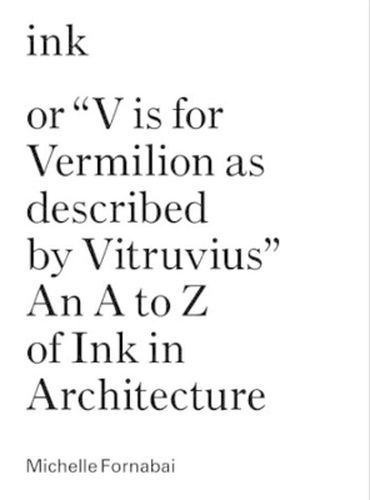 Cover image for Ink, or  Vis for Vermillion as Described by Vitruvius  - An A to Z of Ink in Architecture