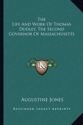 Cover image for The Life and Work of Thomas Dudley, the Second Governor of Massachusetts