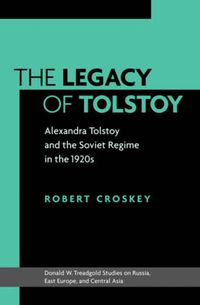 Cover image for The Legacy of Tolstoy: Alexandra Tolstoy and the Soviet Regime in the 1920s