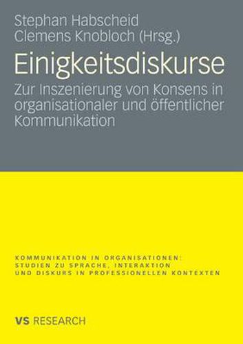 Einigkeitsdiskurse: Zur Inszenierung Von Konsens in Organisationaler Und OEffentlicher Kommunikation