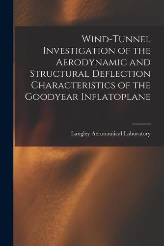 Cover image for Wind-tunnel Investigation of the Aerodynamic and Structural Deflection Characteristics of the Goodyear Inflatoplane