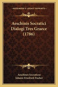 Cover image for Aeschinis Socratici Dialogi Tres Graece (1786) Aeschinis Socratici Dialogi Tres Graece (1786)