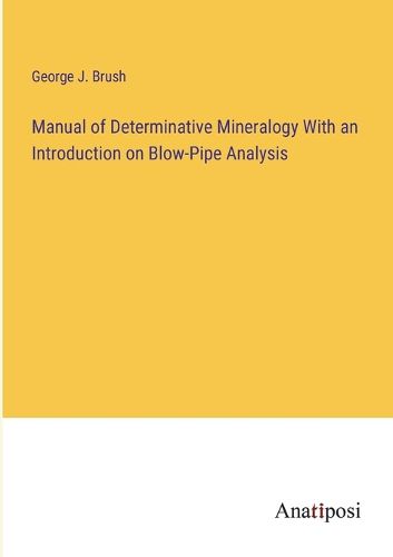 Cover image for Manual of Determinative Mineralogy With an Introduction on Blow-Pipe Analysis