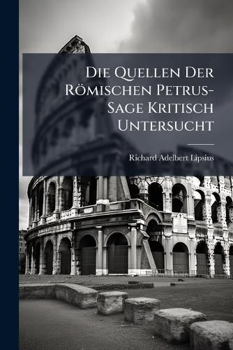 Cover image for Die Quellen Der R Mischen Petrus-Sage Kritisch Untersucht