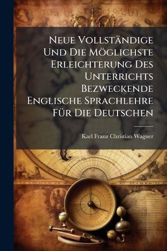 Cover image for Neue Vollst Ndige Und Die M Glichste Erleichterung Des Unterrichts Bezweckende Englische Sprachlehre F R Die Deutschen