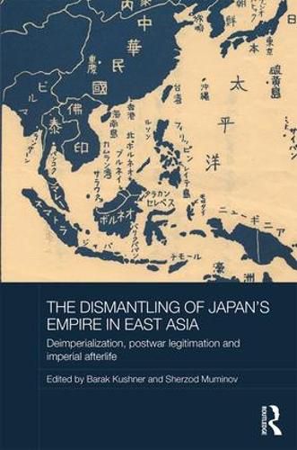 Cover image for The Dismantling of Japan's Empire in East Asia: Deimperialization, Postwar Legitimation and Imperial Afterlife