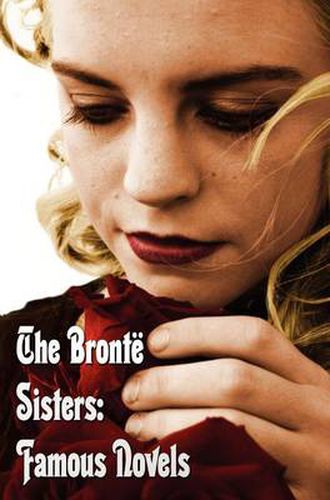 The Bronte Sisters: Famous Novels - Unabridged - Wuthering Heights, Agnes Grey, The Tenant of Wildfell Hall, Jane Eyre