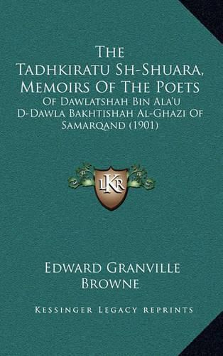 The Tadhkiratu Sh-Shuara, Memoirs of the Poets: Of Dawlatshah Bin ALA'u D-Dawla Bakhtishah Al-Ghazi of Samarqand (1901)