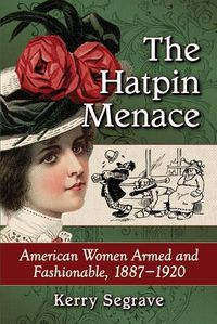 Cover image for The Hatpin Menace: American Women Armed and Fashionable, 1887-1920