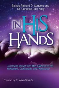 Cover image for In His Hands: Journeying through One Man's Miracle via His Reflections, Confessions, and Progression