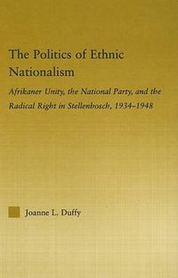 Cover image for The Politics of Ethnic Nationalism: Afrikaner Unity, the National Party and the Radical Right in Stellenbosch, 1934-1948