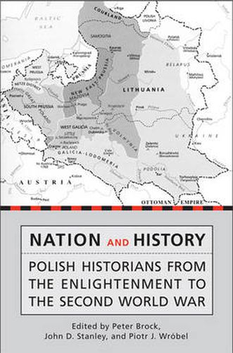 Nation and History: Polish Historians from the Enlightenment to the Second World War 