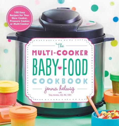 Cover image for The Multi-Cooker Baby Food Cookbook: 100 Easy Recipes for Your Slow Cooker, Pressure Cooker, or Multi-Cooker