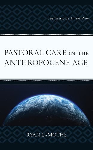 Pastoral Care in the Anthropocene Age: Facing a Dire Future Now