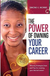 Cover image for The Power of Owning Your Career: Winning Strategies, Tools and Tips for Creating Your Desired Career!