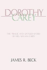 Cover image for Dorothy Carey: The Tragic and Untold Story of Mrs. William Carey