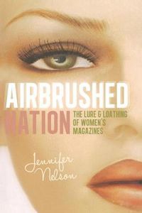 Cover image for Airbrushed Nation: The Lure and Loathing of Women's Magazines