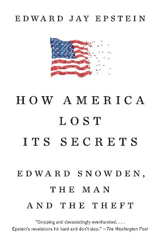 Cover image for How America Lost Its Secrets: Edward Snowden, the Man and the Theft