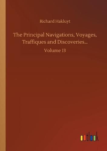 Cover image for The Principal Navigations, Voyages, Traffiques and Discoveries...: Volume 13