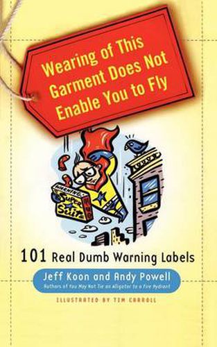 Cover image for Wearing of This Garment Does Not Enable You to Fly: 101 Real Dumb Warning Labels