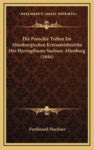 Cover image for Die Parochie Treben Im Altenburgischen Kreisamtsbezirke Des Herzogthums Sachsen-Altenburg (1844)
