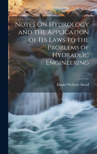 Cover image for Notes On Hydrology and the Application of Its Laws to the Problems of Hydraulic Engineering