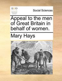 Cover image for Appeal to the Men of Great Britain in Behalf of Women.