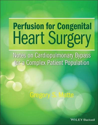 Perfusion for Congenital Heart Surgery - Notes on Cardiopulmonary Bypass for a Complex Patient Population