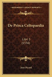 Cover image for de Prisca Celtopaedia: Libri 5 (1556)