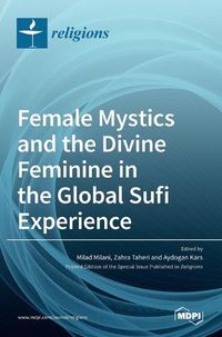 Cover image for Female Mystics and the Divine Feminine in the Global Sufi Experience