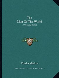 Cover image for The Man of the World: A Comedy (1793)