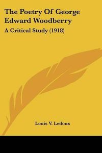 Cover image for The Poetry of George Edward Woodberry: A Critical Study (1918)