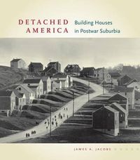 Cover image for Detached America: Building Houses in Postwar Suburbia