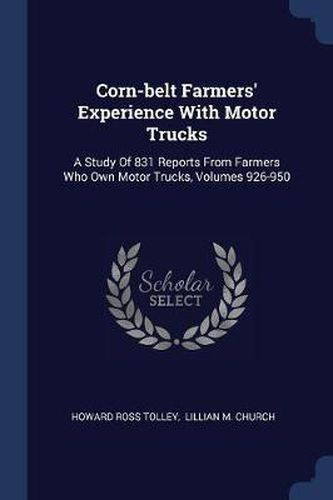 Cover image for Corn-Belt Farmers' Experience with Motor Trucks: A Study of 831 Reports from Farmers Who Own Motor Trucks, Volumes 926-950