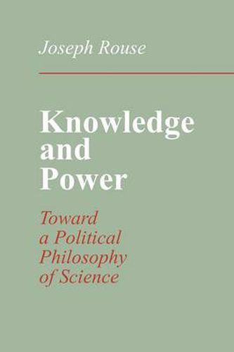 Cover image for Knowledge and Power: Toward a Political Philosophy of Science