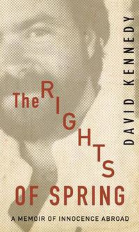 Cover image for The Rights of Spring: A Memoir of Innocence Abroad