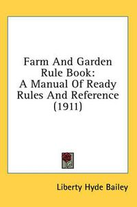 Cover image for Farm and Garden Rule Book: A Manual of Ready Rules and Reference (1911)