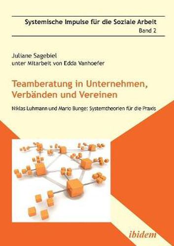 Cover image for Teamberatung in Unternehmen, Verb nden und Vereinen. Niklas Luhmann und Mario Bunge: Systemtheorien f r die Praxis