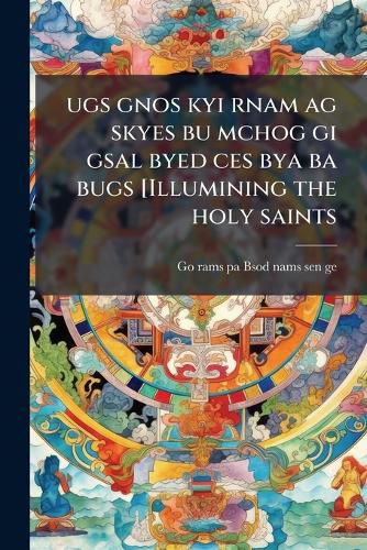Cover image for ugs gnos kyi rnam ag skyes bu mchog gi gsal byed ces bya ba bugs [Illumining the holy saints