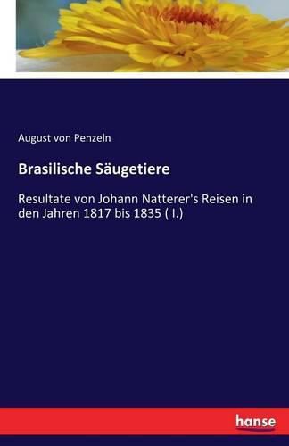 Cover image for Brasilische Saugetiere: Resultate von Johann Natterer's Reisen in den Jahren 1817 bis 1835 ( I.)