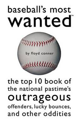 Cover image for Baseball's Most Wanted: The Top 10 Book of the National Pastime's Outrageous Offenders, Lucky Bounces and Other Oddities