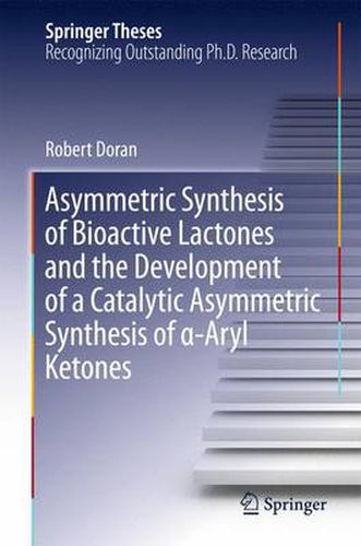 Asymmetric Synthesis of Bioactive Lactones and the Development of a Catalytic Asymmetric Synthesis of  -Aryl Ketones