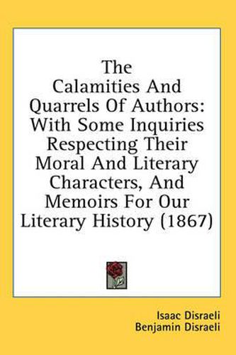 Cover image for The Calamities and Quarrels of Authors: With Some Inquiries Respecting Their Moral and Literary Characters, and Memoirs for Our Literary History (1867)