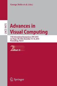 Cover image for Advances in Visual Computing: 11th International Symposium, ISVC 2015, Las Vegas, NV, USA, December 14-16, 2015, Proceedings, Part II