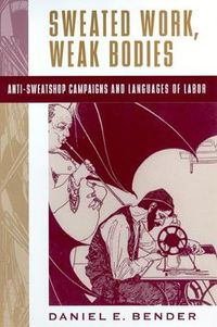 Cover image for Sweated Work, Weak Bodies: Anti-Sweatshop Campaigns and Languages of Labor